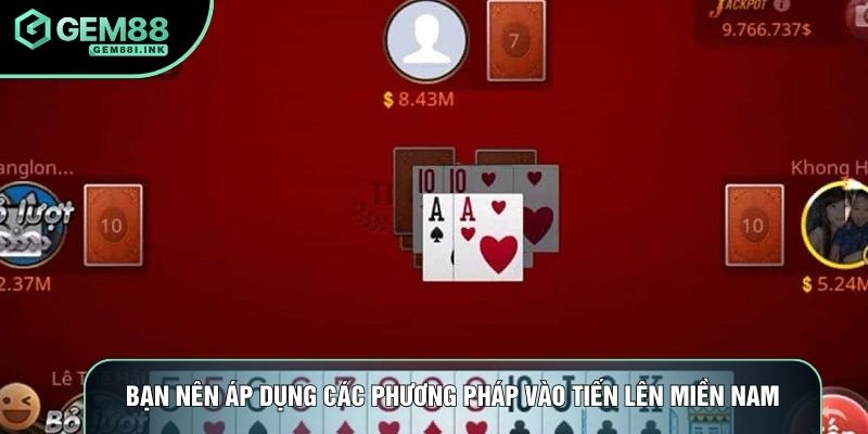 Bạn nên áp dụng các phương pháp vào tiến lên miền nam Bạn nên áp dụng các phương pháp vào tiến lên miền nam