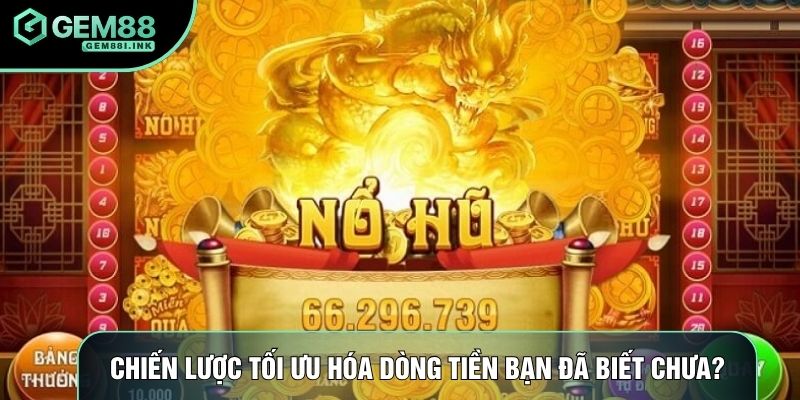 Chiến lược tối ưu hóa dòng tiền bạn đã biết chưa? Chiến lược tối ưu hóa dòng tiền bạn đã biết chưa?