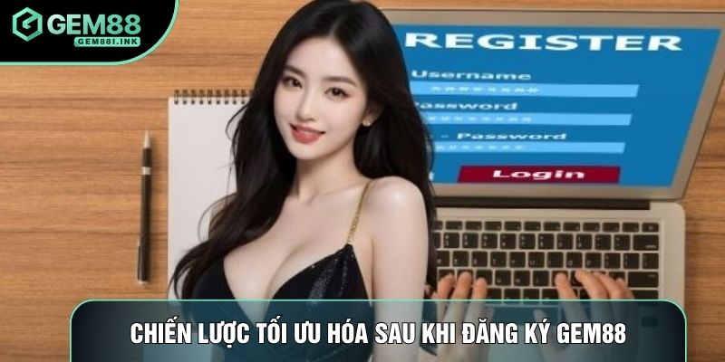 Chiến lược tối ưu hóa sau khi đăng ký Gem88