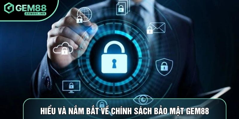 Hiểu và nắm bắt về chính sách bảo mật Gem88 Hiểu và nắm bắt về chính sách bảo mật Gem88