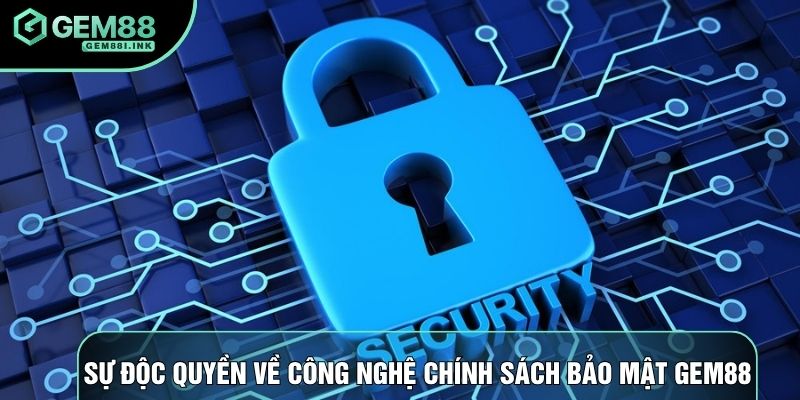 Sự độc quyền về công nghệ chính sách bảo mật Gem88 Sự độc quyền về công nghệ chính sách bảo mật Gem88