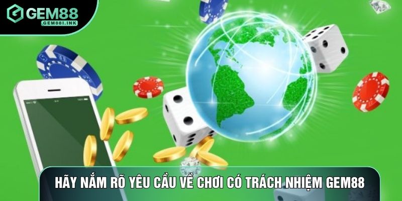 Hãy nắm rõ yêu cầu về chơi có trách nhiệm gem88