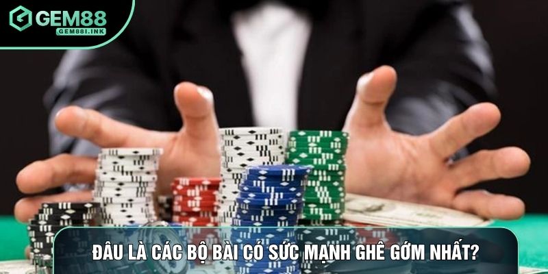 Đâu là các bộ bài xì tố có sức mạnh ghê gớm nhất?