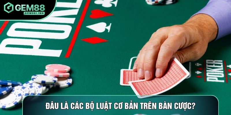 Đâu là các bộ luật poker cơ bản trên bàn cược?