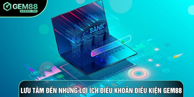 Lưu tâm đến những lợi ích điều khoản điều kiện gem88 Lưu tâm đến những lợi ích điều khoản điều kiện gem88