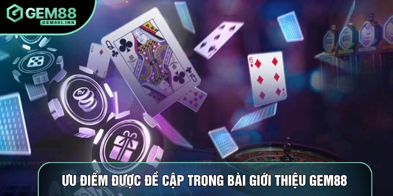 Ưu điểm được đề cập trong bài giới thiệu Gem88 Ưu điểm được đề cập trong bài giới thiệu Gem88