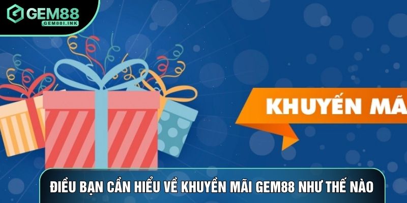 Điều bạn cần hiểu về khuyến mãi gem88 như thế nào