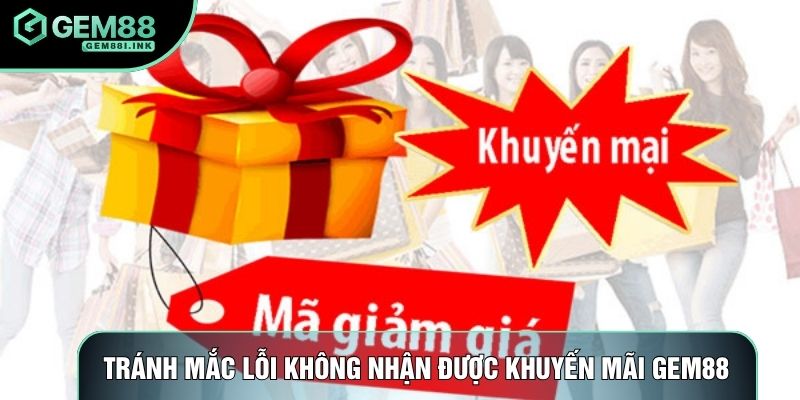 Tránh mắc lỗi không nhận được khuyến mãi gem88