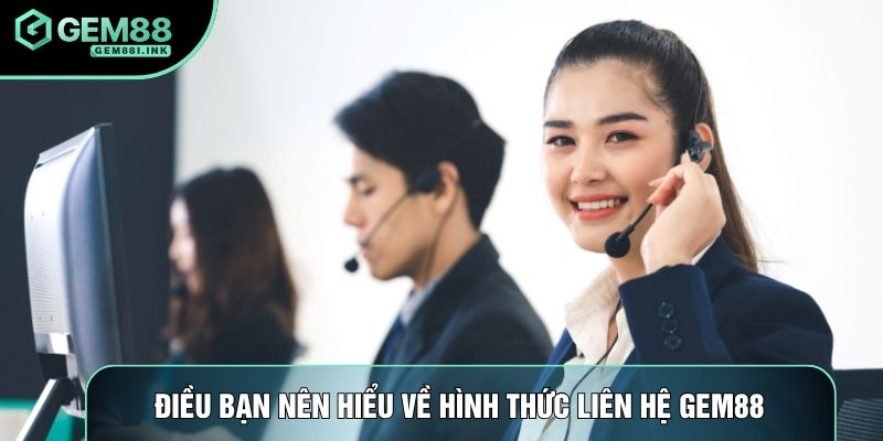 Điều bạn nên hiểu về hình thức liên hệ Gem88