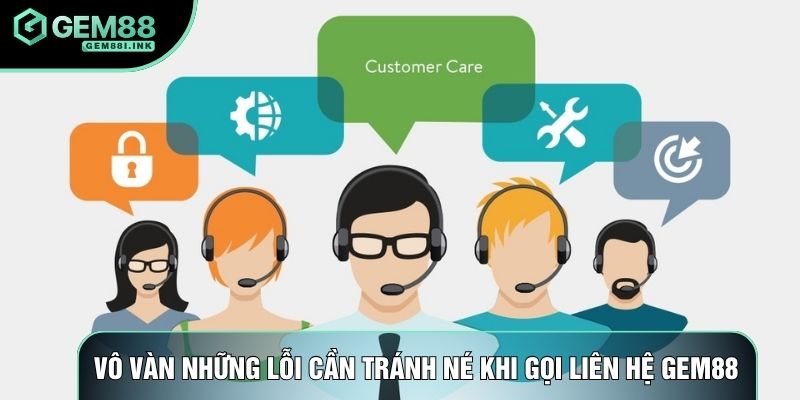 Vô vàn những lỗi cần tránh né khi gọi liên hệ gem88