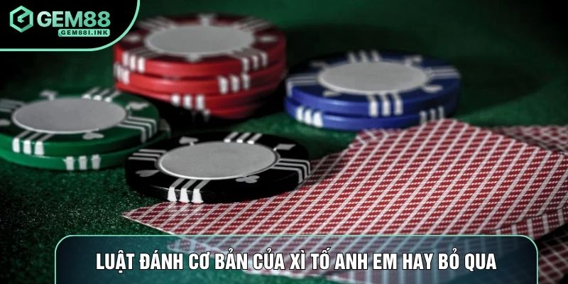 Luật đánh cơ bản của xì tố anh em hay bỏ qua