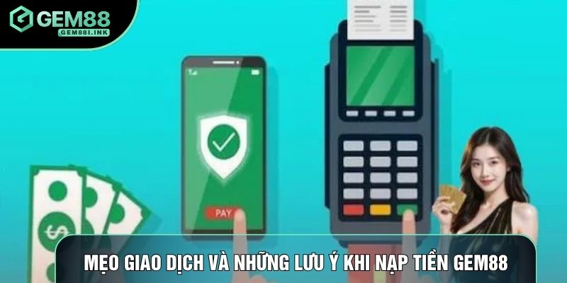 Mẹo giao dịch và những lưu ý khi nạp tiền Gem88