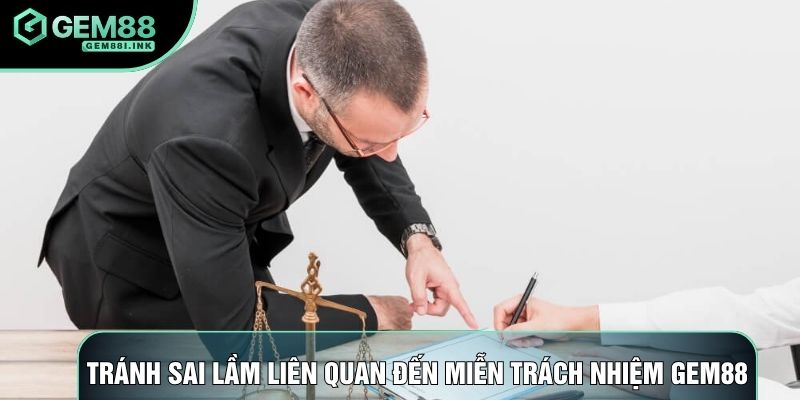 Tránh sai lầm liên quan đến miễn trách nhiệm gem88