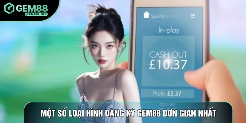 Một số loại hình đăng ký Gem88 đơn giản nhất