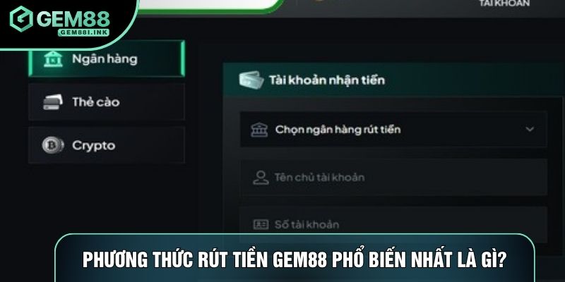 Phương thức rút tiền Gem88 phổ biến nhất là gì?