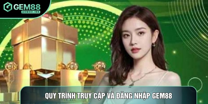 Quy trình truy cập và đăng nhập Gem88 như thế nào?