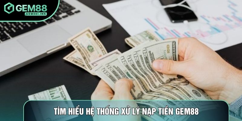 Tìm hiểu hệ thống xử lý nạp tiền Gem88