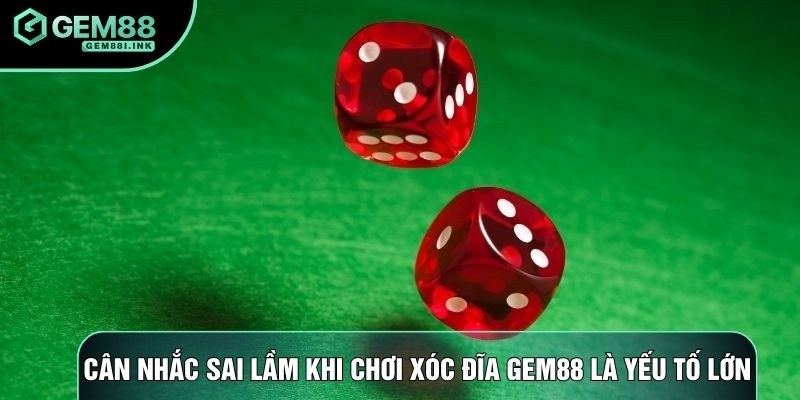 Cân nhắc sai lầm khi chơi xóc đĩa gem88 là yếu tố lớn Cân nhắc sai lầm khi chơi xóc đĩa gem88 là yếu tố lớn